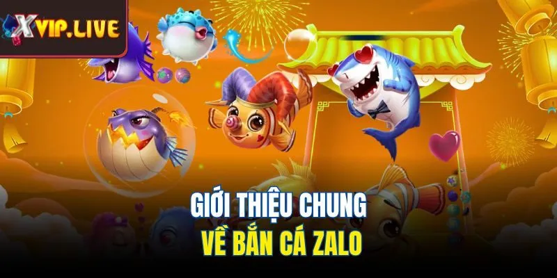 Giới thiệu chung về bắn cá Zalo