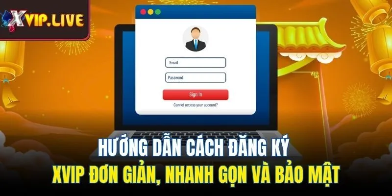Hướng dẫn cách đăng ký Xvip đơn giản, nhanh gọn và bảo mật
