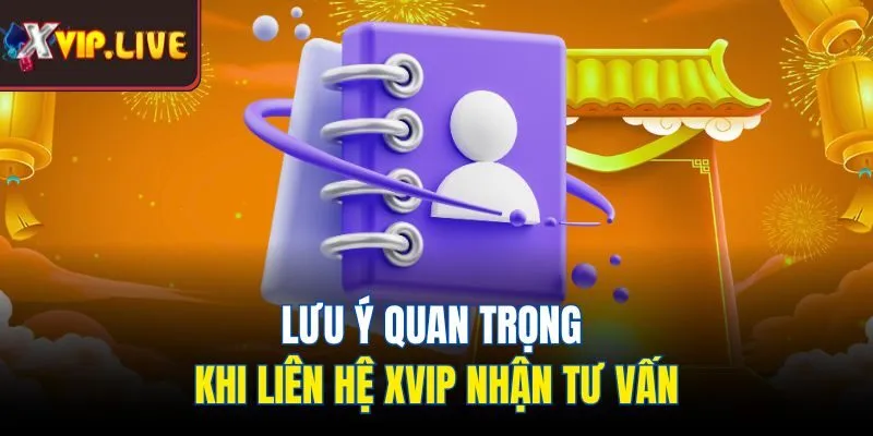 Lưu ý quan trọng khi liên hệ Xvip nhận tư vấn